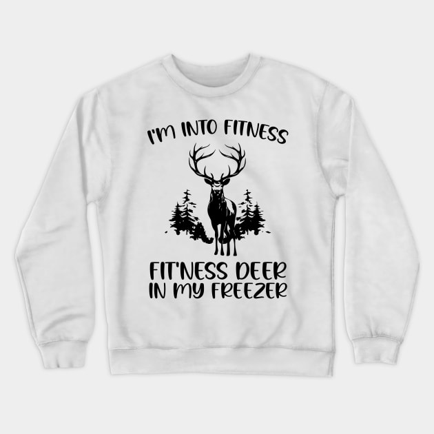 I'm into Fitness Fit'ness Deer in My Freezer , Hunting Fitness Hunter Deer lover Crewneck Sweatshirt by printalpha-art